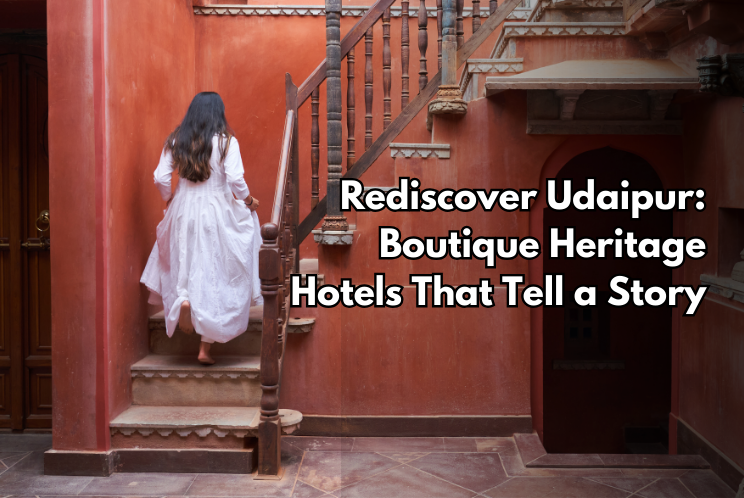Rediscover Udaipur: Boutique Heritage Hotels That Tell a Story