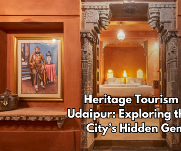 Heritage Tourism in Udaipur: Exploring the City’s Hidden Gems