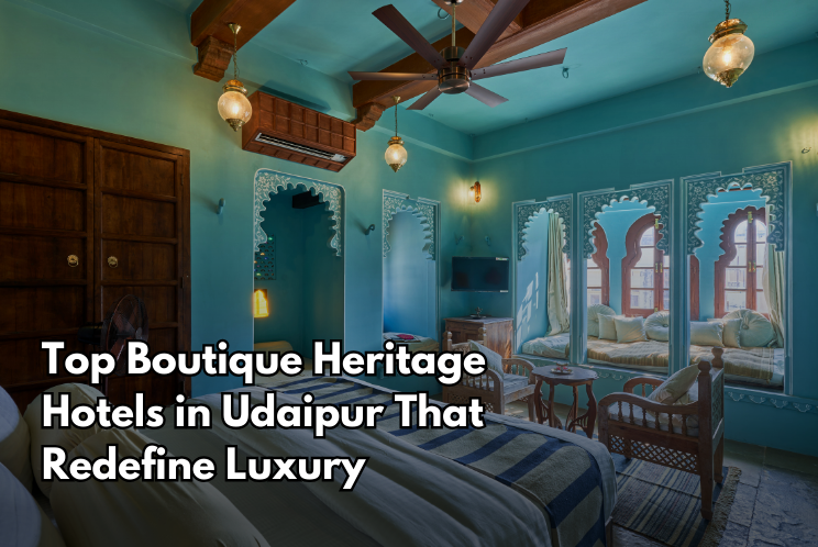 Top Boutique Heritage Hotels in Udaipur That Redefine Luxury