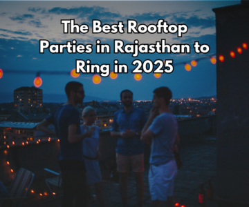 The Best Rooftop Parties in Rajasthan to Ring in 2025