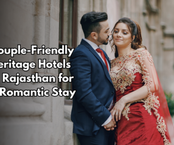 Couple-Friendly Heritage Hotels in Rajasthan for a Romantic Stay