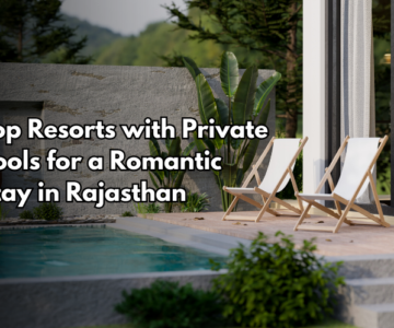 Top Resorts with Private Pools for a Romantic Stay in Rajasthan