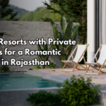 Top Resorts with Private Pools for a Romantic Stay in Rajasthan